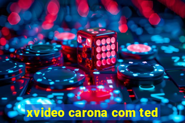 xvideo carona com ted